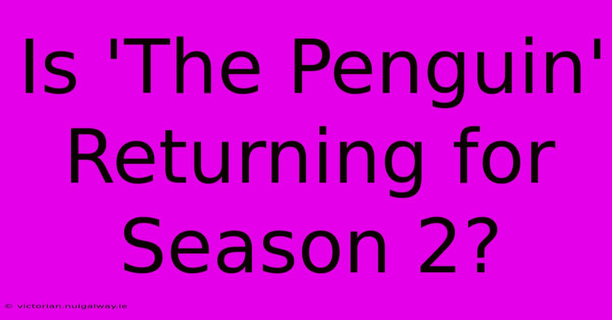 Is 'The Penguin' Returning For Season 2?