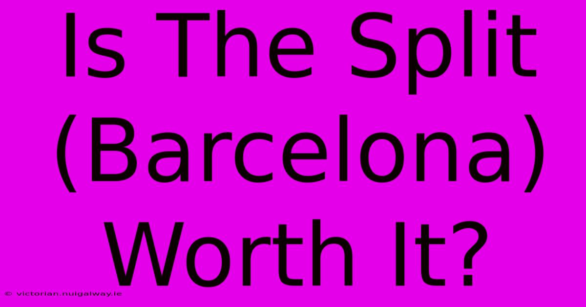 Is The Split (Barcelona) Worth It?