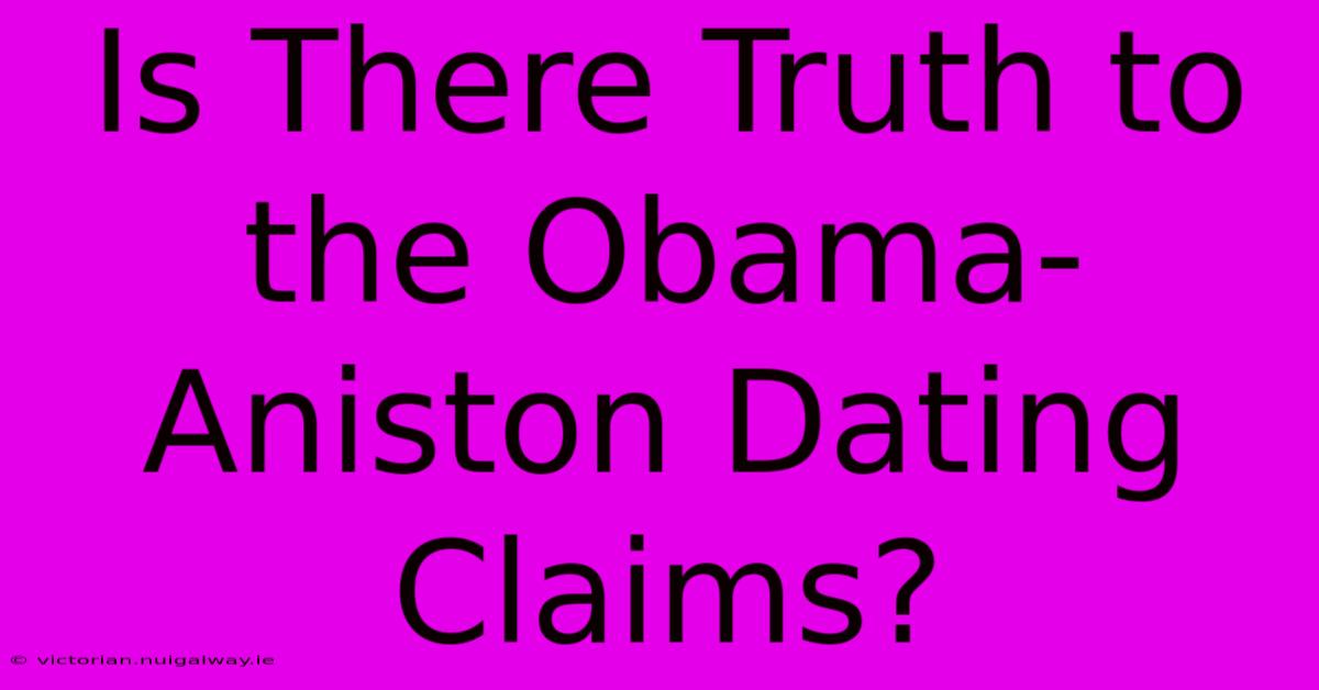 Is There Truth To The Obama-Aniston Dating Claims?