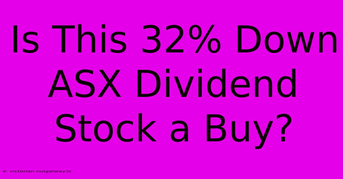 Is This 32% Down ASX Dividend Stock A Buy?