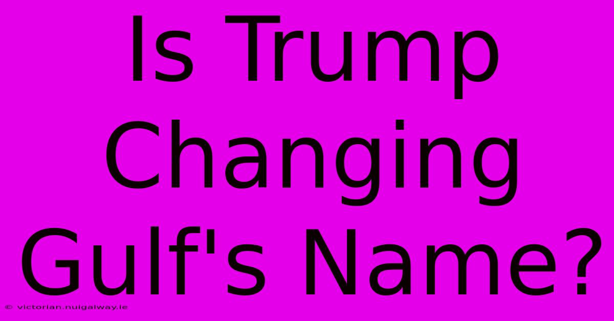 Is Trump Changing Gulf's Name?