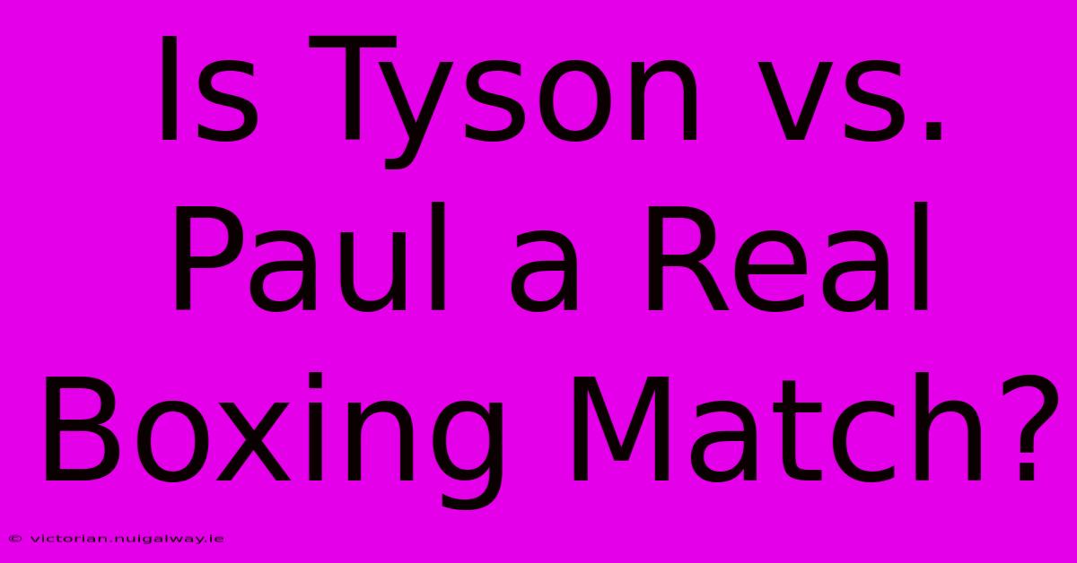 Is Tyson Vs. Paul A Real Boxing Match?