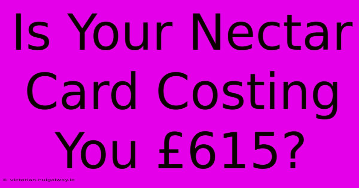 Is Your Nectar Card Costing You £615?