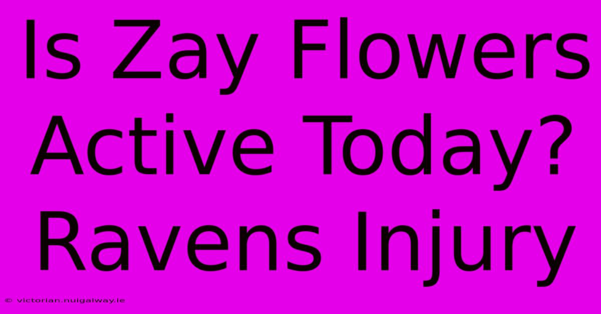 Is Zay Flowers Active Today? Ravens Injury