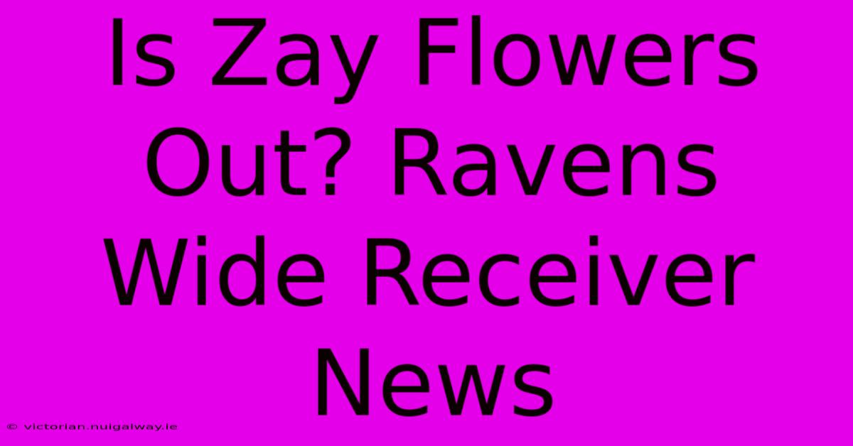 Is Zay Flowers Out? Ravens Wide Receiver News