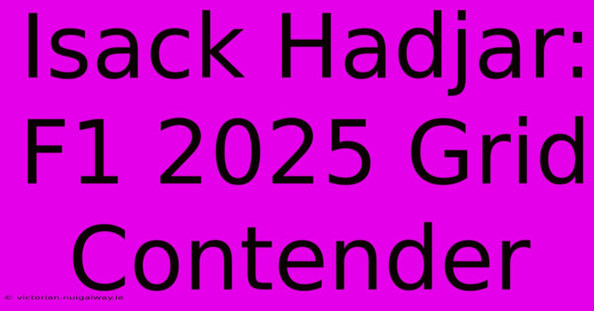 Isack Hadjar: F1 2025 Grid Contender