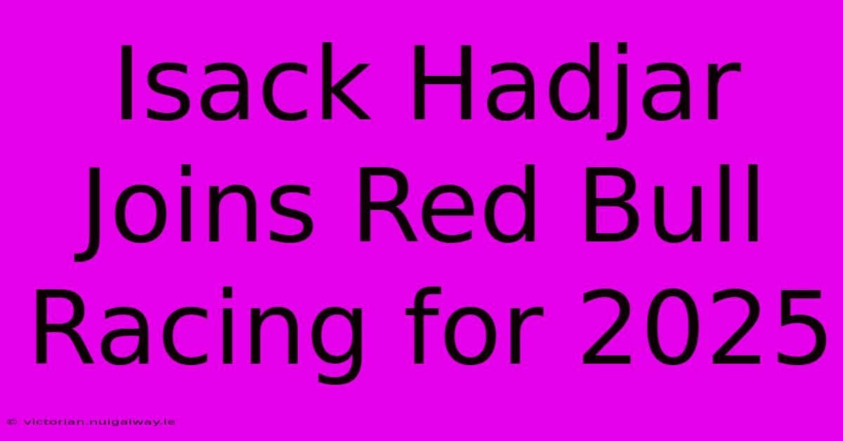 Isack Hadjar Joins Red Bull Racing For 2025