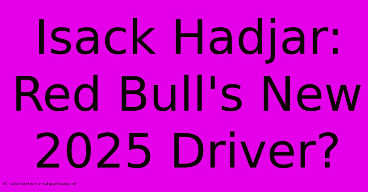 Isack Hadjar: Red Bull's New 2025 Driver?