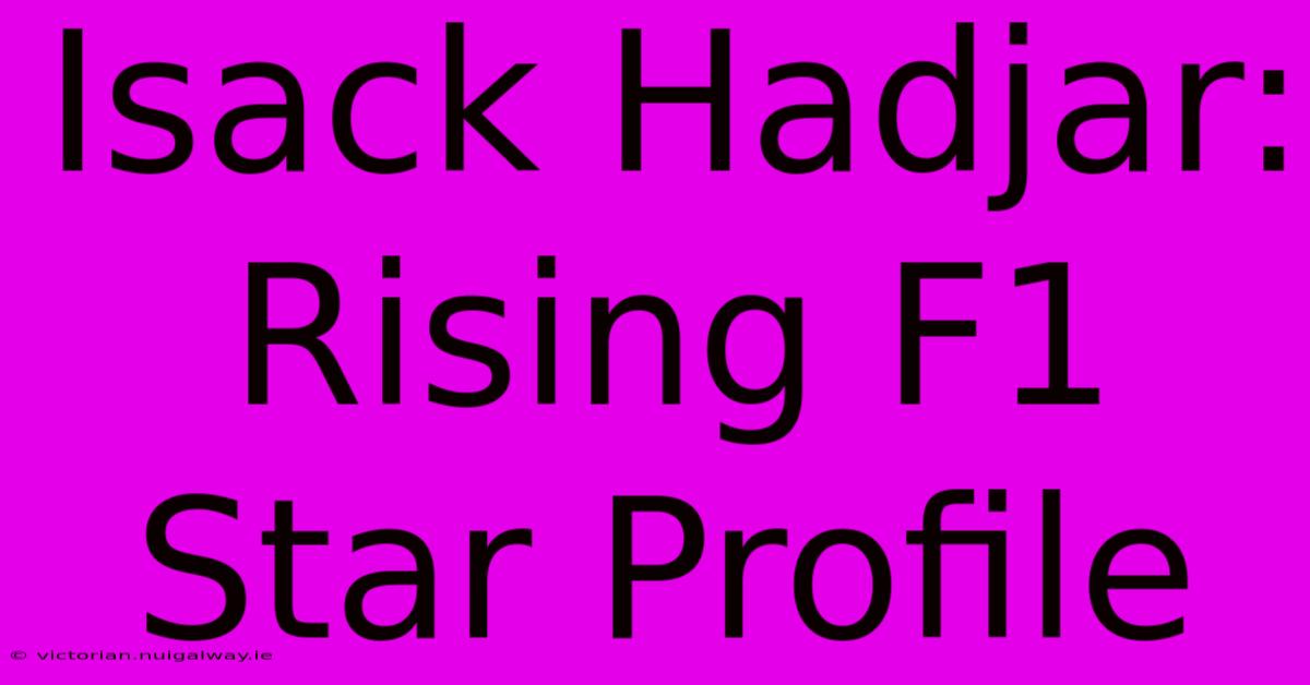 Isack Hadjar: Rising F1 Star Profile