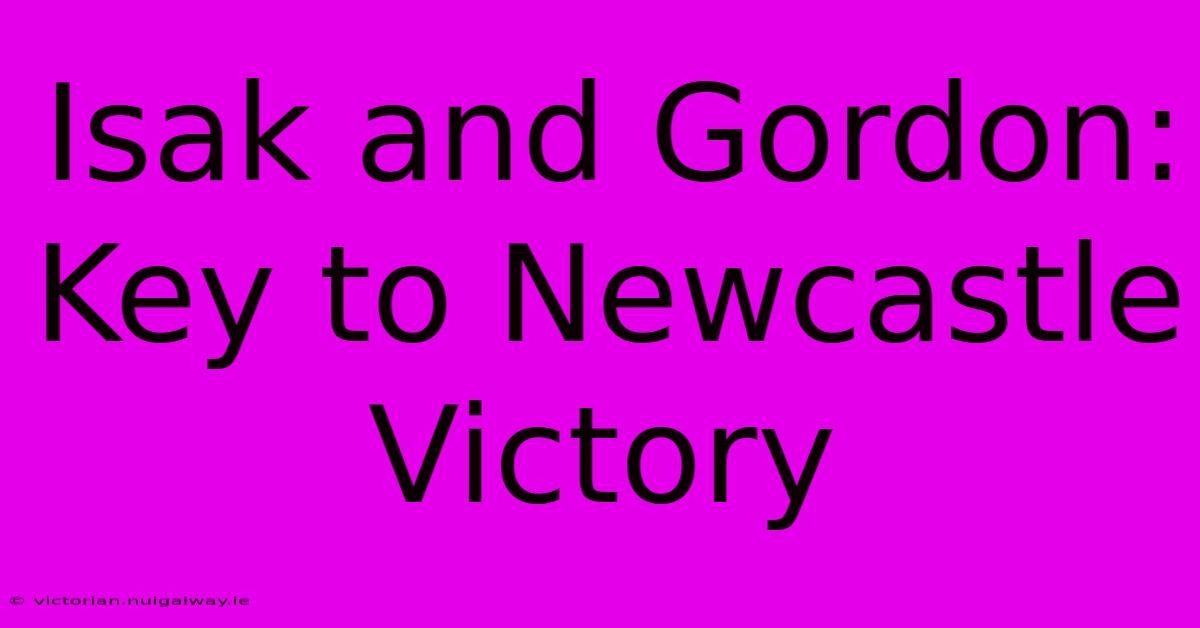 Isak And Gordon: Key To Newcastle Victory