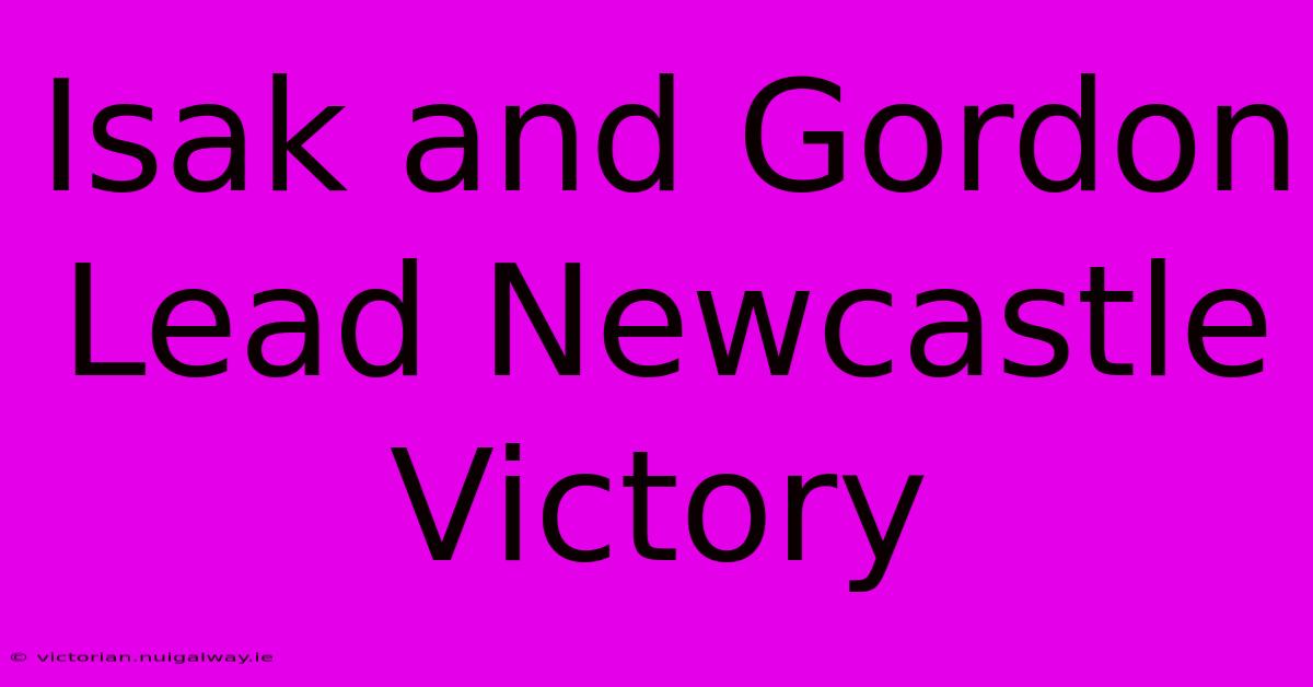 Isak And Gordon Lead Newcastle Victory