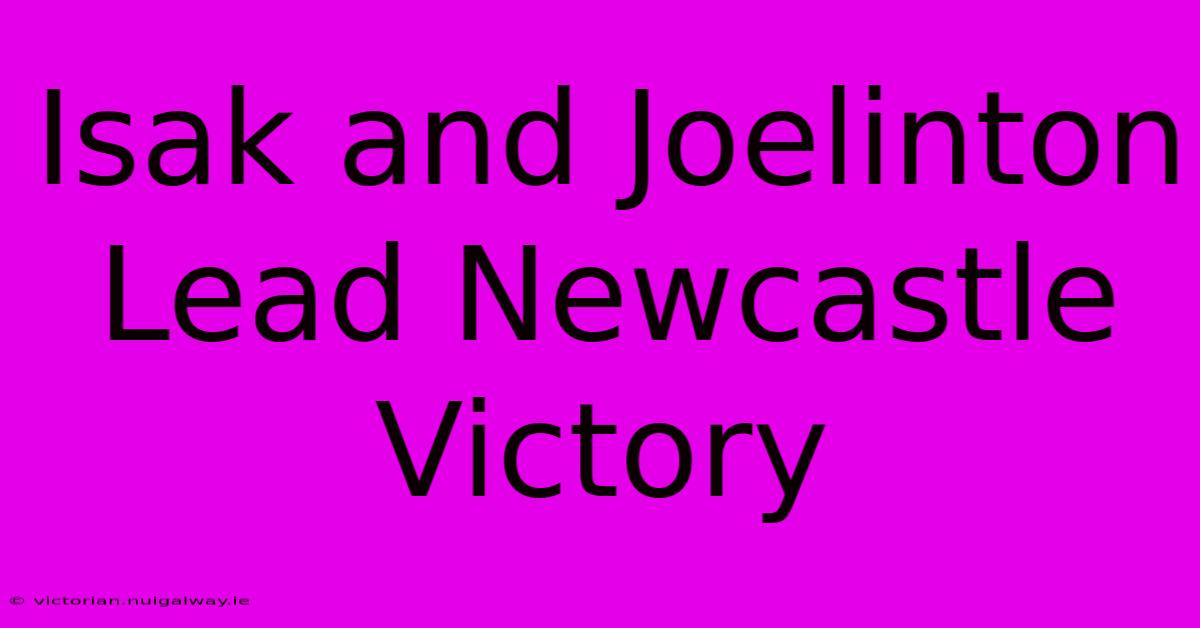 Isak And Joelinton Lead Newcastle Victory