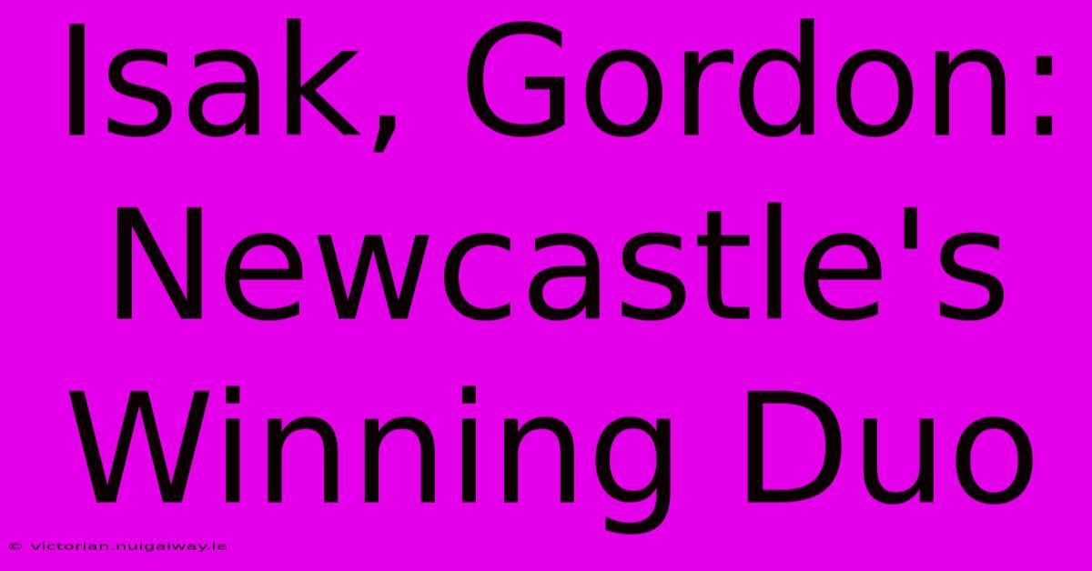 Isak, Gordon: Newcastle's Winning Duo