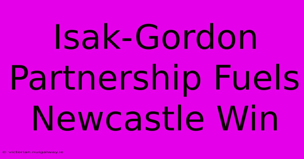 Isak-Gordon Partnership Fuels Newcastle Win