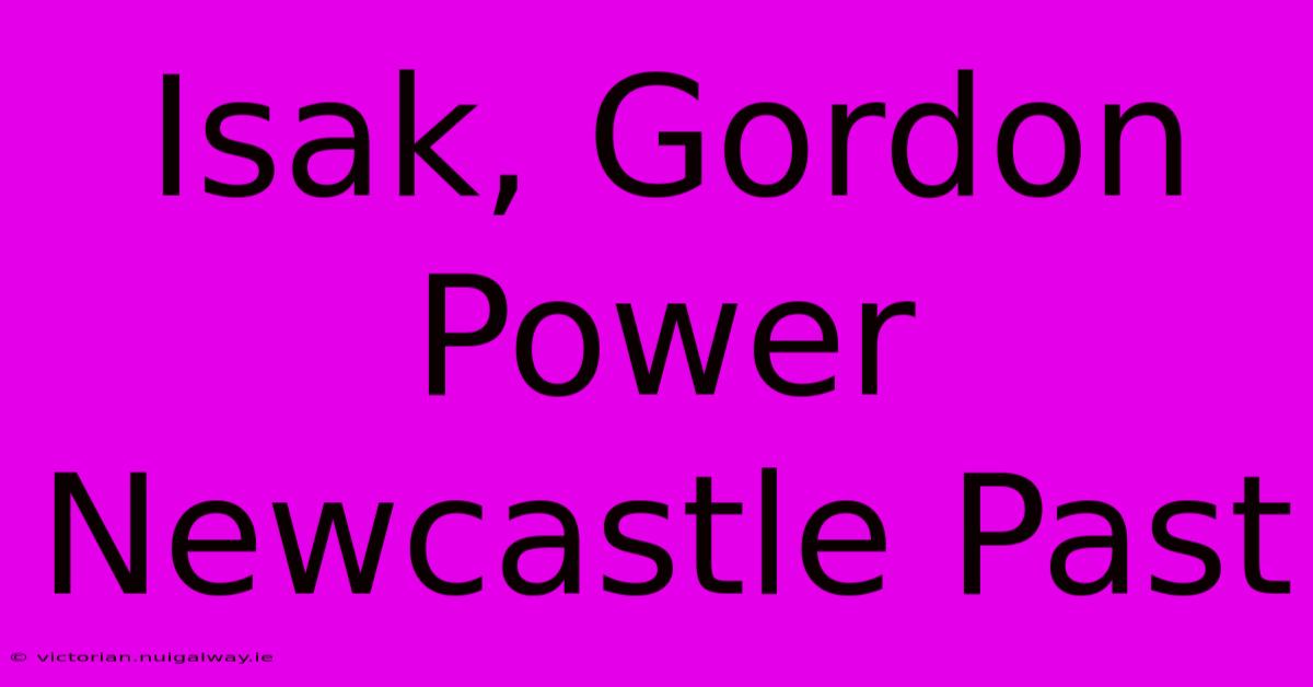 Isak, Gordon Power Newcastle Past