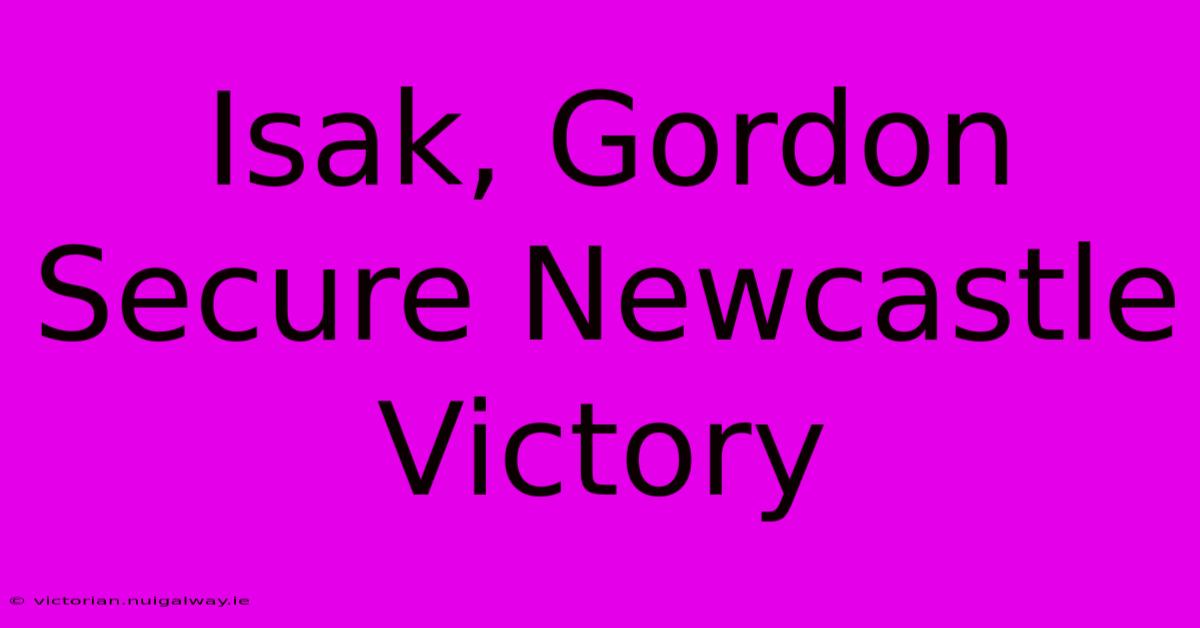 Isak, Gordon Secure Newcastle Victory