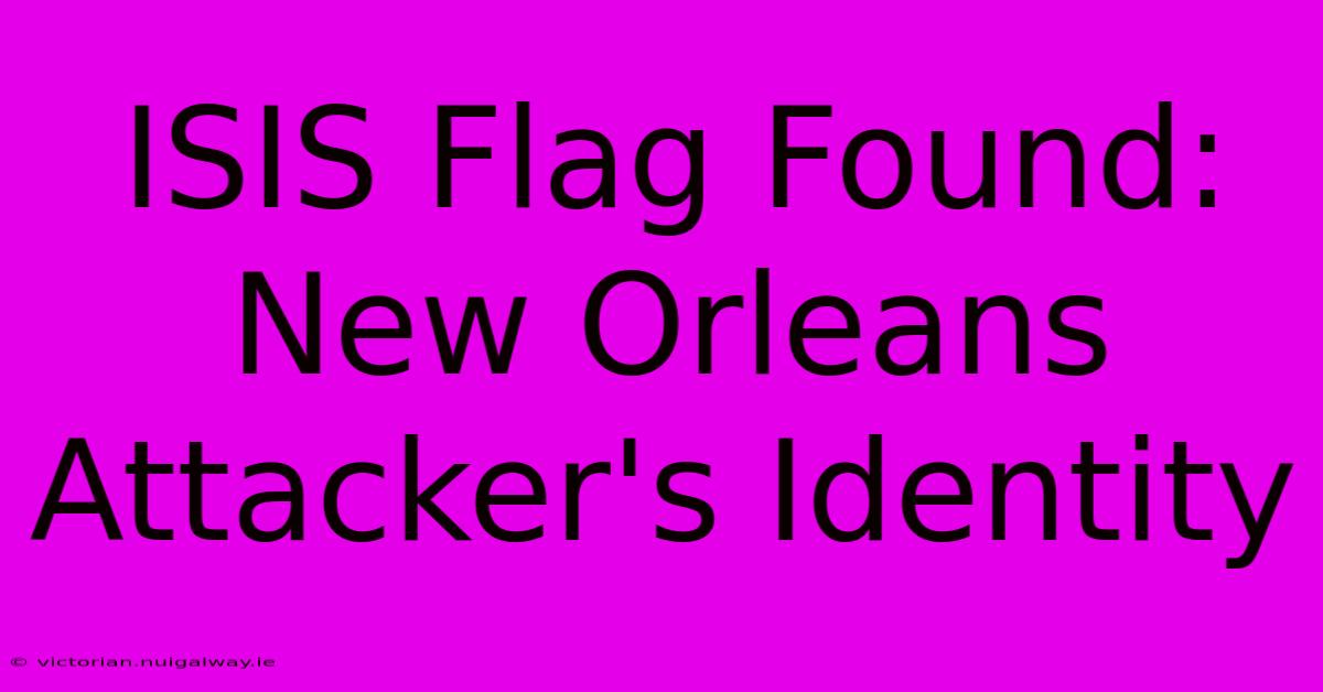 ISIS Flag Found: New Orleans Attacker's Identity