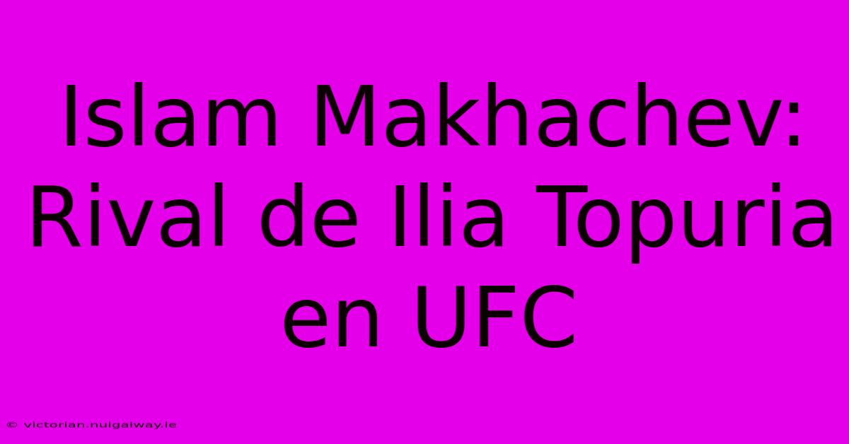 Islam Makhachev: Rival De Ilia Topuria En UFC