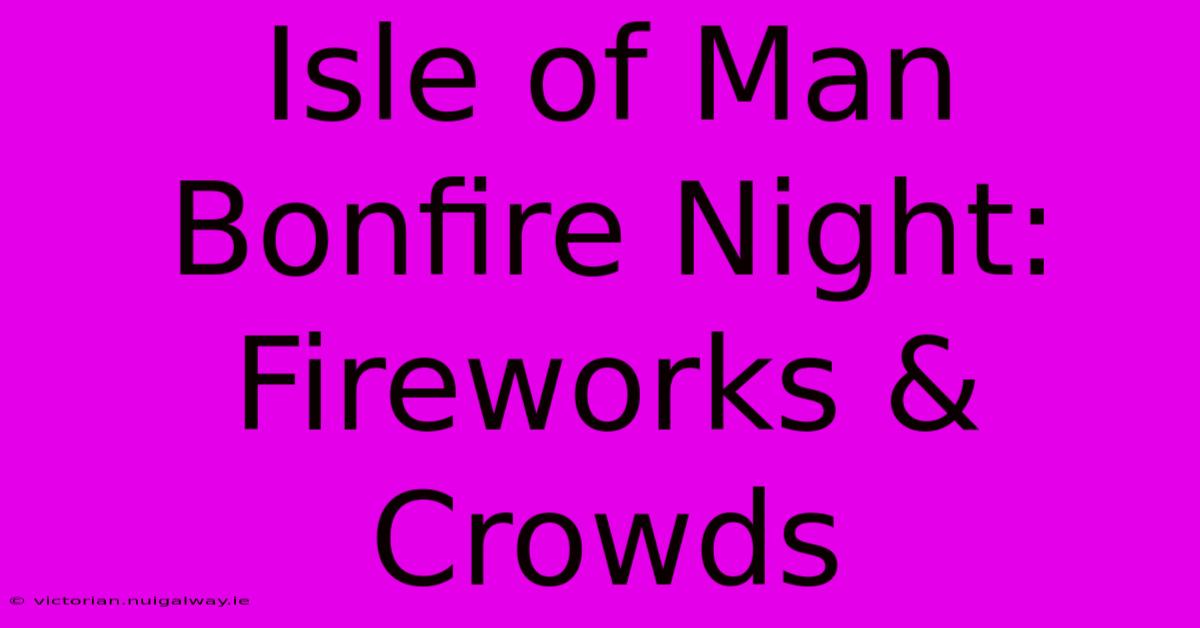 Isle Of Man Bonfire Night: Fireworks & Crowds