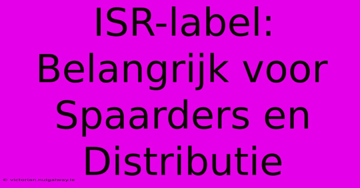 ISR-label: Belangrijk Voor Spaarders En Distributie