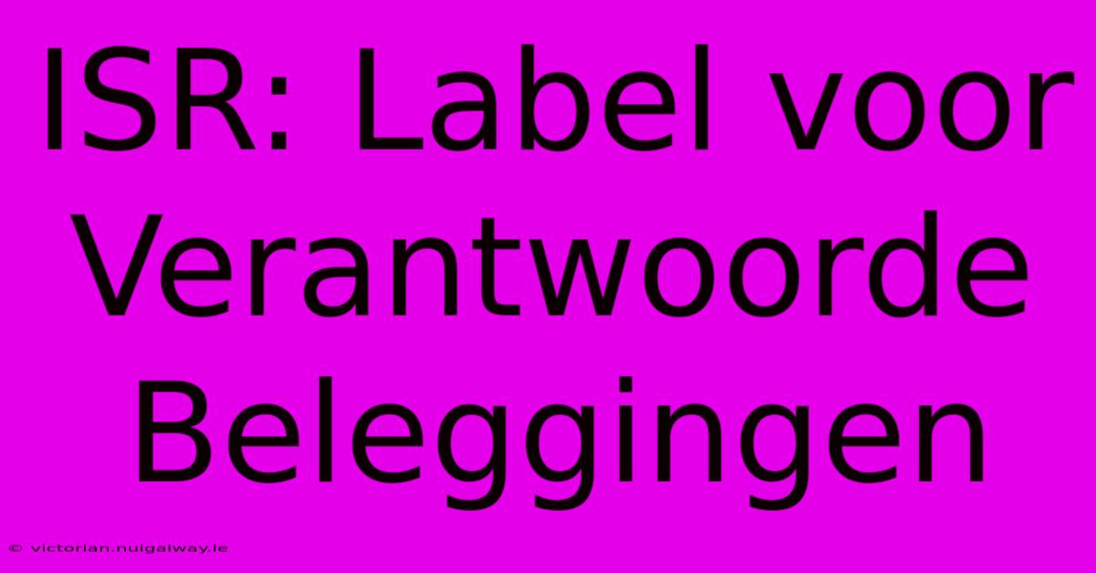 ISR: Label Voor Verantwoorde Beleggingen 