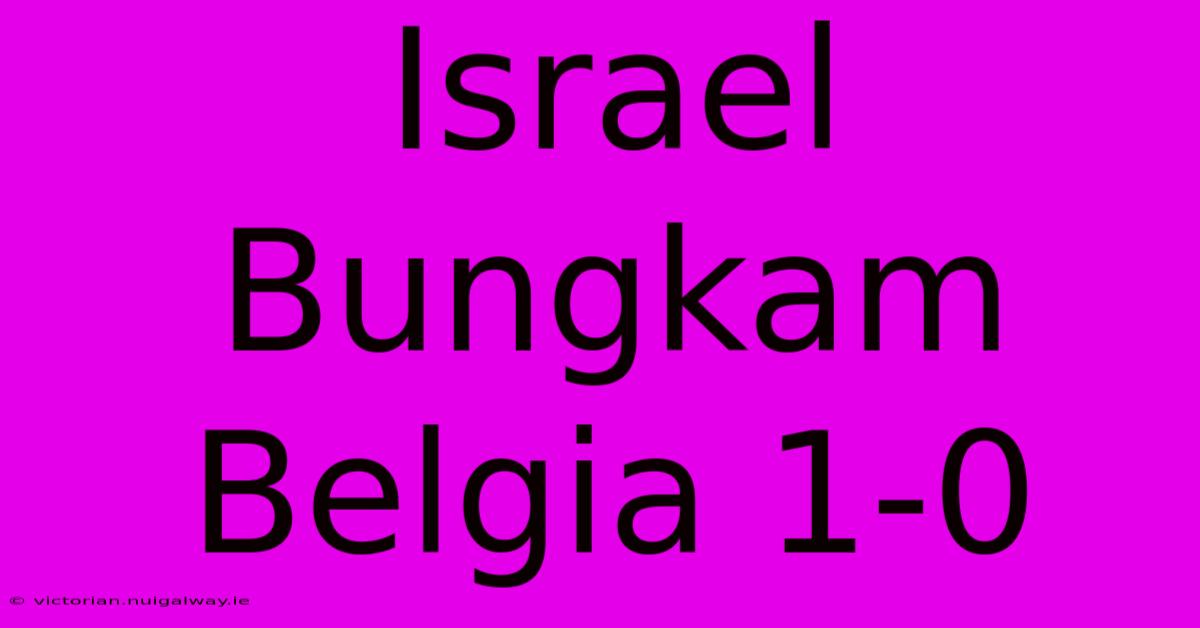 Israel Bungkam Belgia 1-0