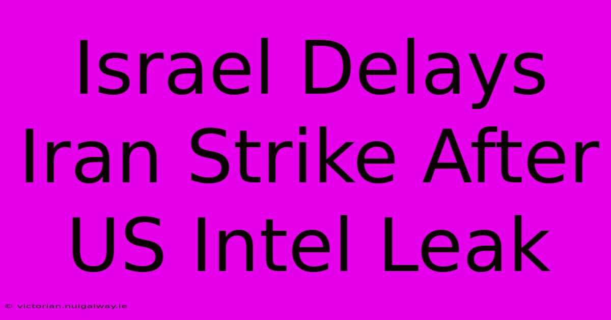 Israel Delays Iran Strike After US Intel Leak