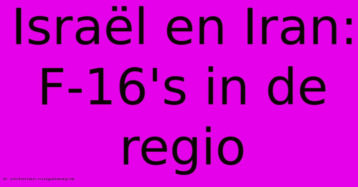 Israël En Iran: F-16's In De Regio