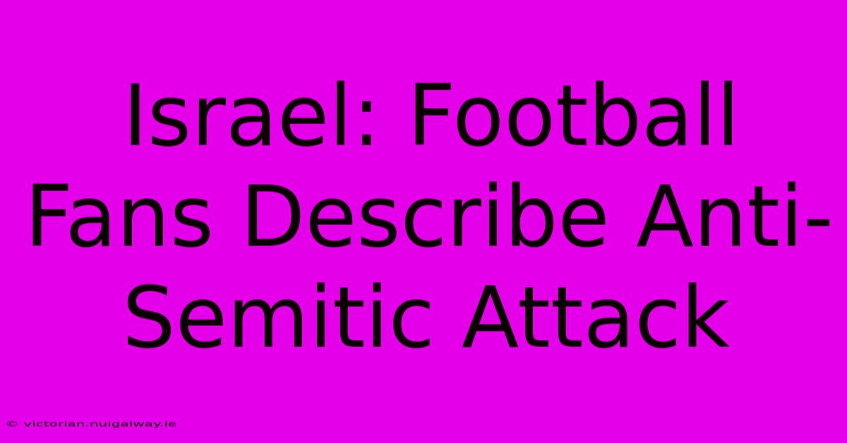 Israel: Football Fans Describe Anti-Semitic Attack 