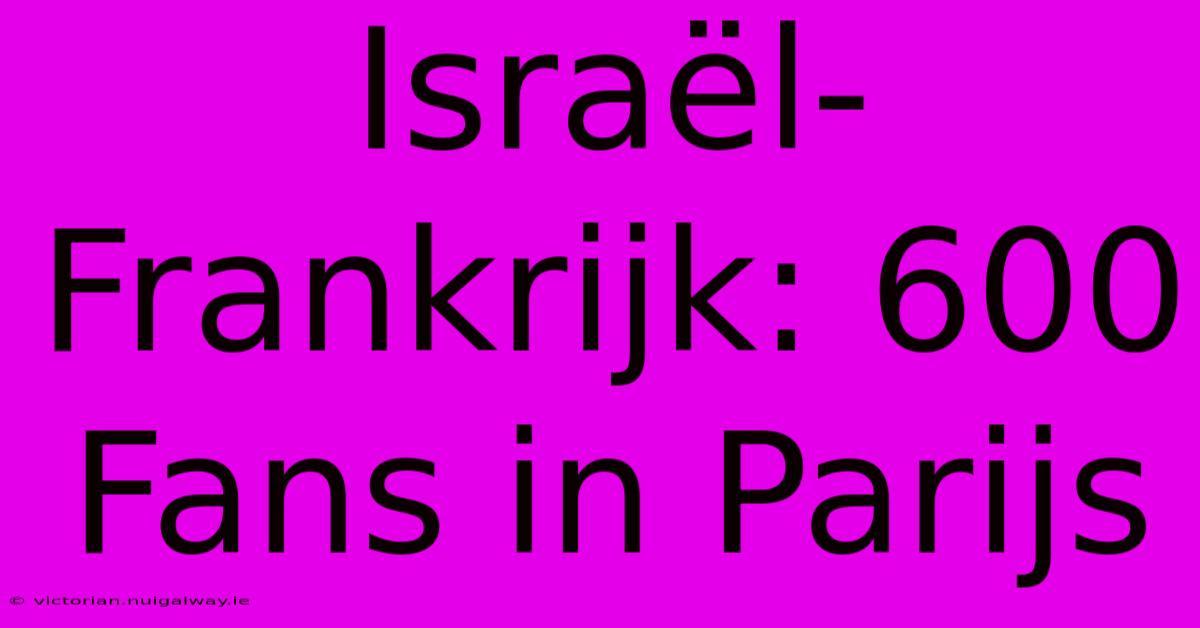 Israël-Frankrijk: 600 Fans In Parijs