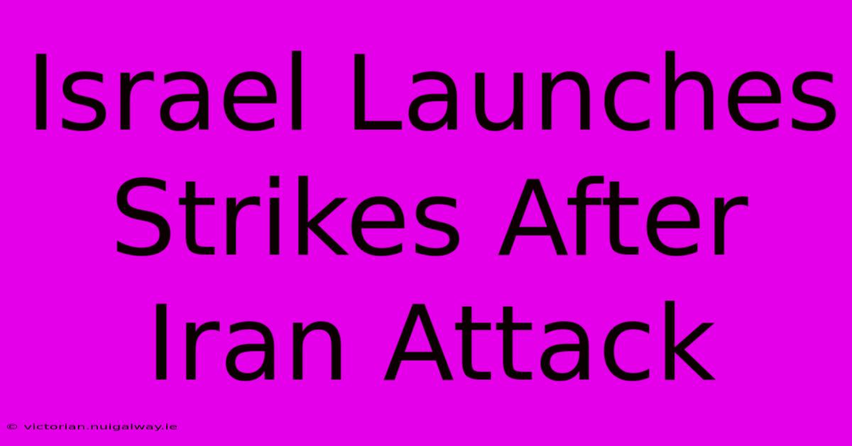 Israel Launches Strikes After Iran Attack