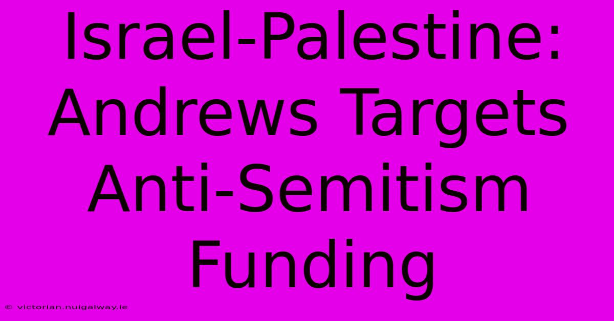 Israel-Palestine: Andrews Targets Anti-Semitism Funding