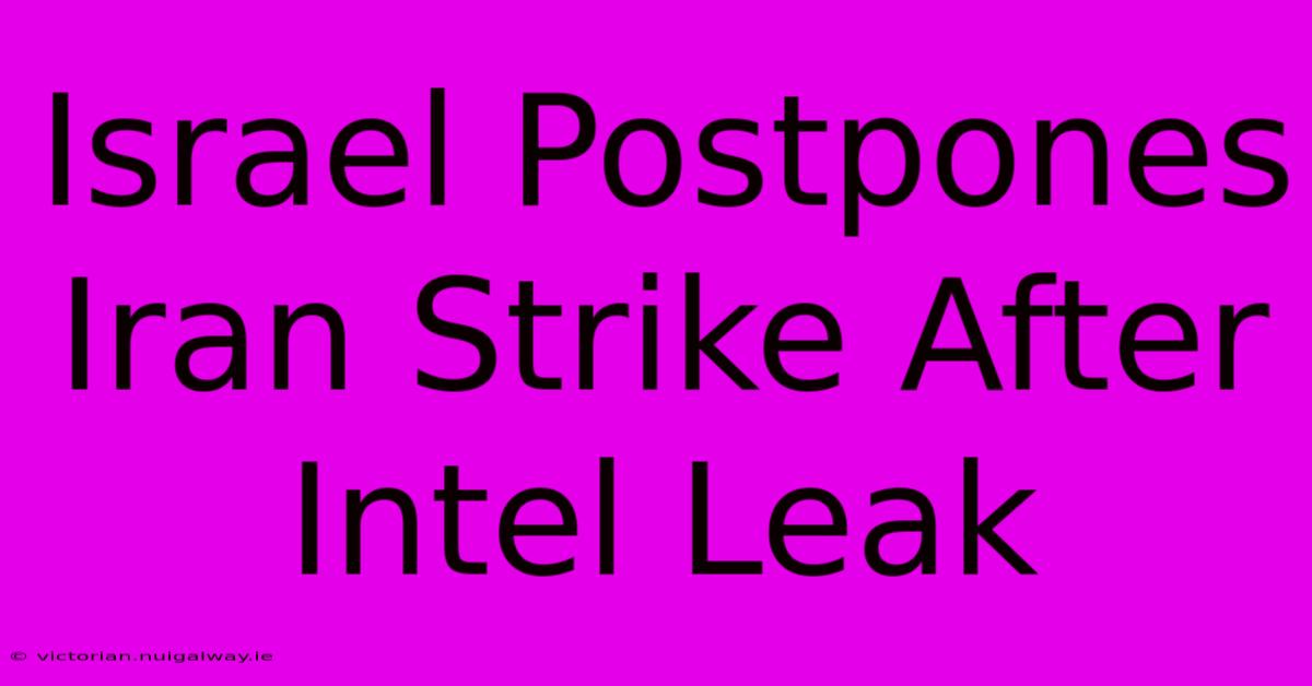 Israel Postpones Iran Strike After Intel Leak