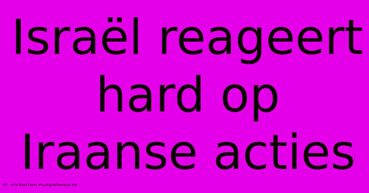 Israël Reageert Hard Op Iraanse Acties