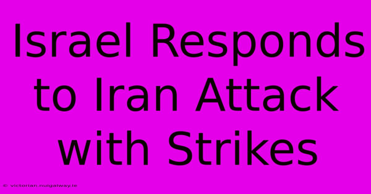 Israel Responds To Iran Attack With Strikes