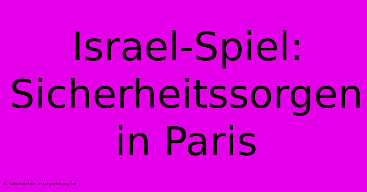 Israel-Spiel: Sicherheitssorgen In Paris