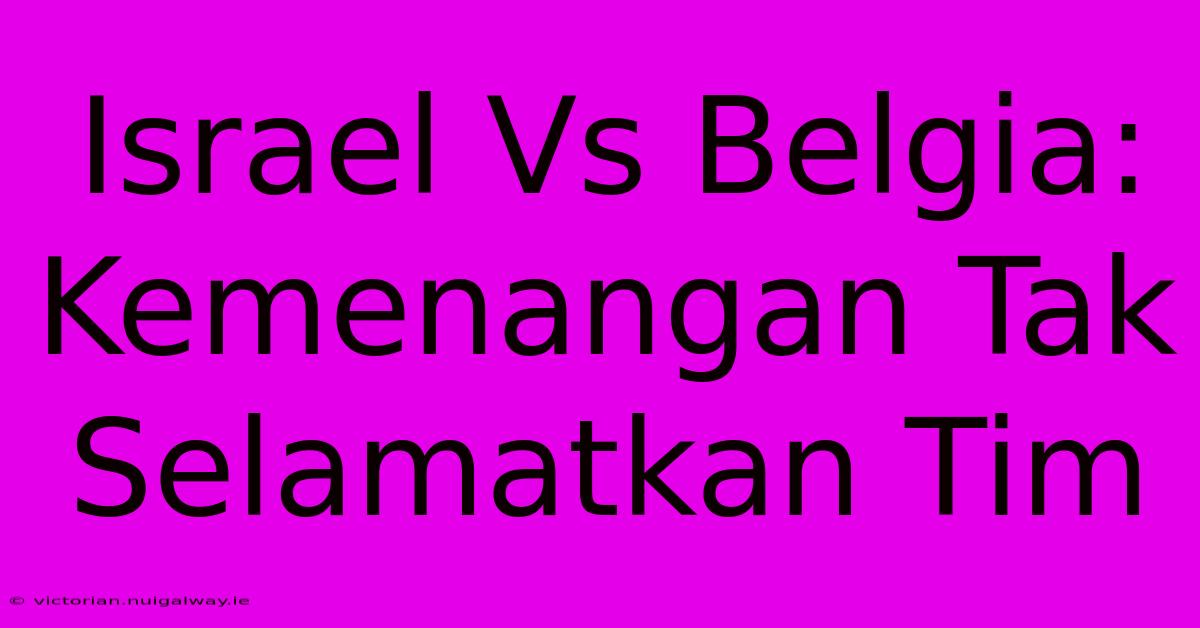 Israel Vs Belgia: Kemenangan Tak Selamatkan Tim