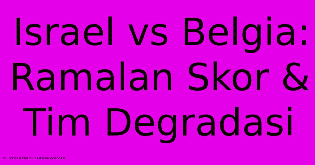 Israel Vs Belgia: Ramalan Skor & Tim Degradasi