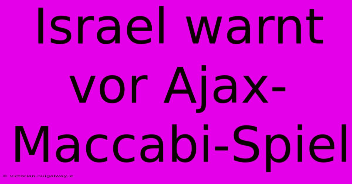 Israel Warnt Vor Ajax-Maccabi-Spiel 