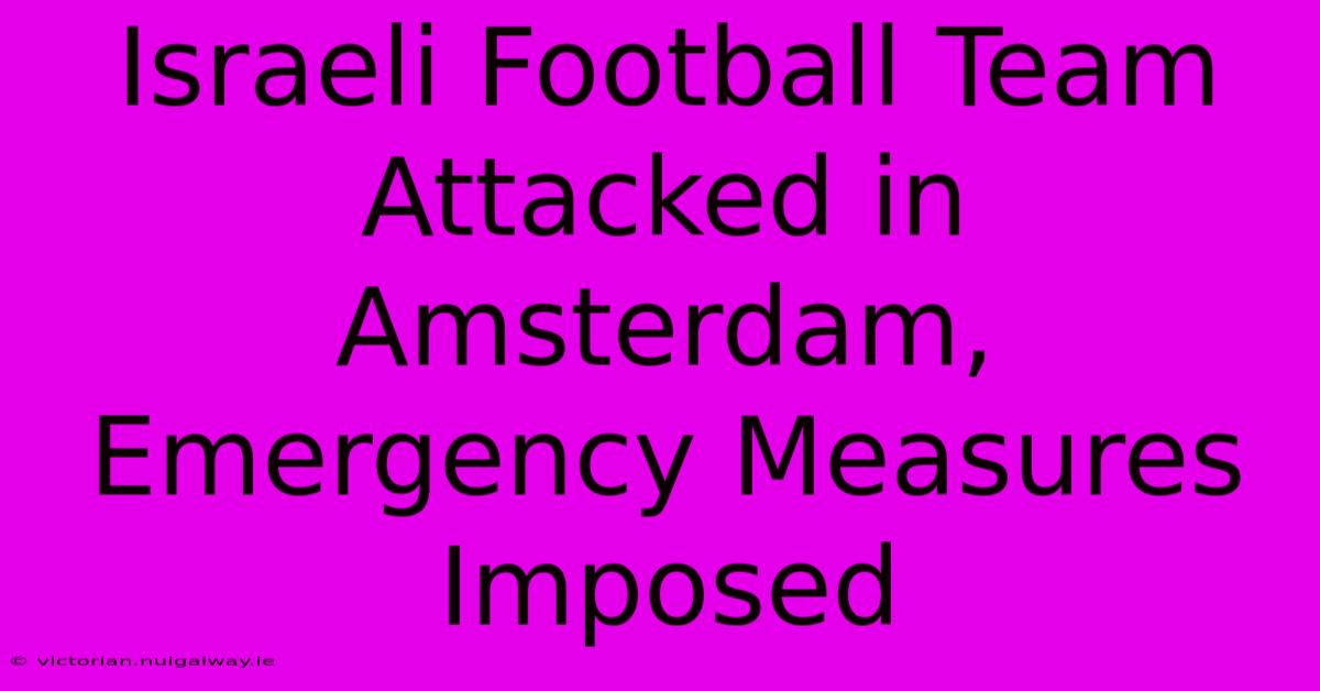 Israeli Football Team Attacked In Amsterdam, Emergency Measures Imposed