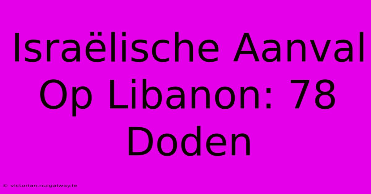 Israëlische Aanval Op Libanon: 78 Doden