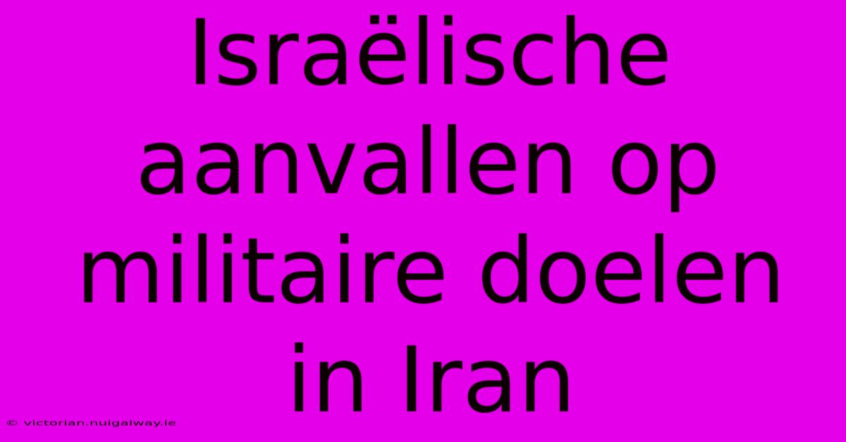 Israëlische Aanvallen Op Militaire Doelen In Iran 