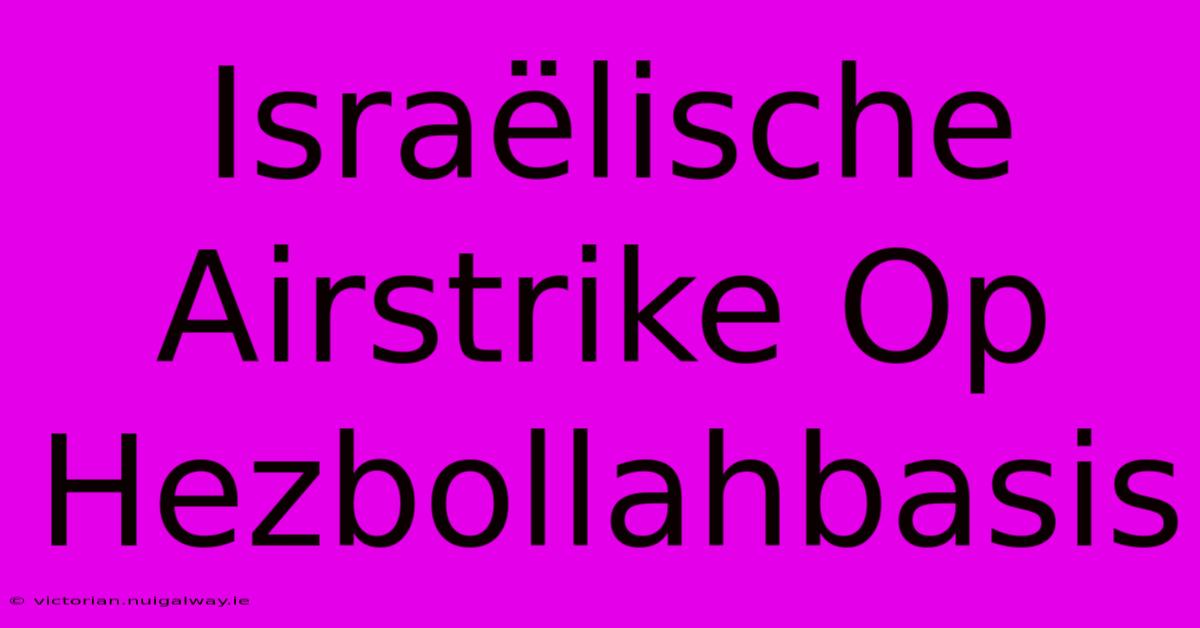 Israëlische Airstrike Op Hezbollahbasis