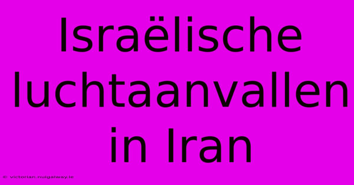 Israëlische Luchtaanvallen In Iran