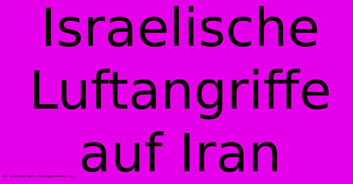 Israelische Luftangriffe Auf Iran