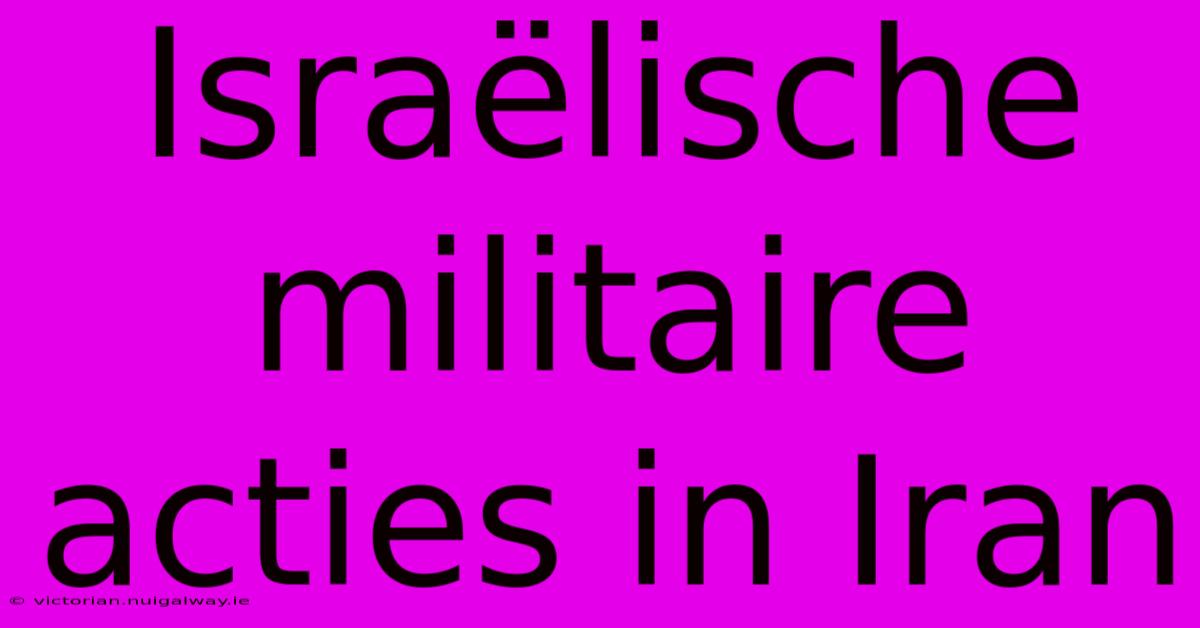 Israëlische Militaire Acties In Iran