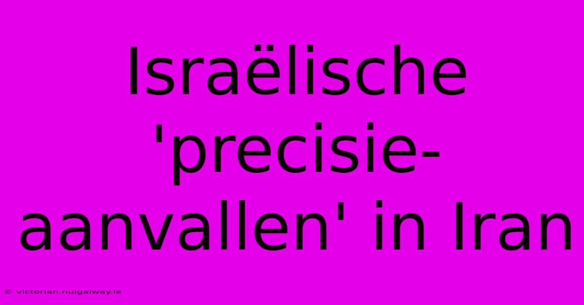 Israëlische 'precisie-aanvallen' In Iran