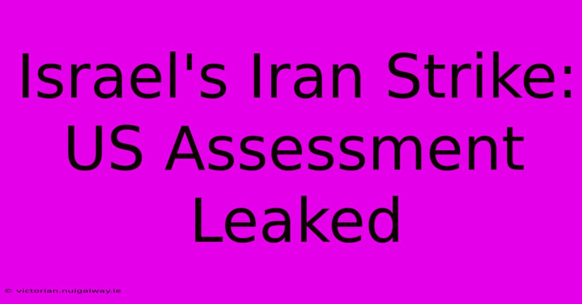 Israel's Iran Strike: US Assessment Leaked