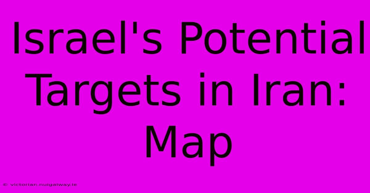 Israel's Potential Targets In Iran: Map