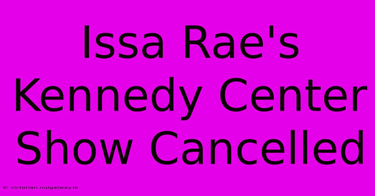 Issa Rae's Kennedy Center Show Cancelled